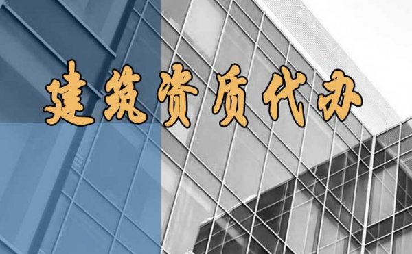 建筑資質(zhì)代辦應(yīng)該選擇什么樣的代辦公司